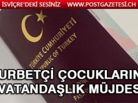 Gurbetçi çocuklarına vatandaşlık müjdesi
