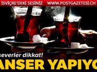 SICAK ÇAY İÇENLER DİKKAT