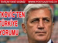 İsviçre'nin Teknik Direktörü Vladimir Petkovic'ten Türkiye yorumu