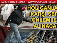 HOLİGANLARA KARŞI SERT ÖNLEMLER ALINACAK