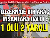 LUZERN’DE BİR ARAÇ İNSANLARA DALDI : 1 ÖLÜ 2 YARALI