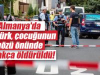 Almanya’da bir Türk, çocuğunun gözü önünde alçakça öldürüldü!