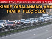 KİMSE YARALANMADI AMA TRAFİK FELÇ OLDU