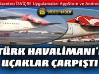 Atatürk Havalimanı'nda uçaklar çarpıştı