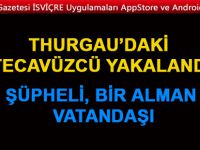 THURGAU’DAKİ TECAVÜZCÜ YAKALANDI