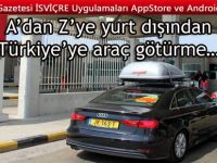 A’dan Z’ye yurt dışından Türkiye’ye araç götürme…