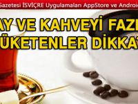 Çayı ve kahveyi fazla tüketenler dikkat!