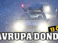 AVRUPA DONDU: 13 ÖLÜ