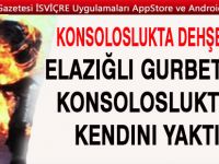 Elazığlı gurbetçi konsoloslukta kendini yaktı