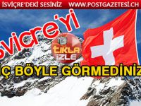 İSVİÇRE’Yİ HİÇ BÖYLE GÖRMEDİNİZ