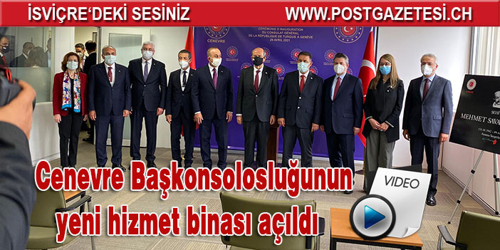 Türkiye’nin Cenevre Başkonsolosluğunun yeni hizmet binası açıldı
