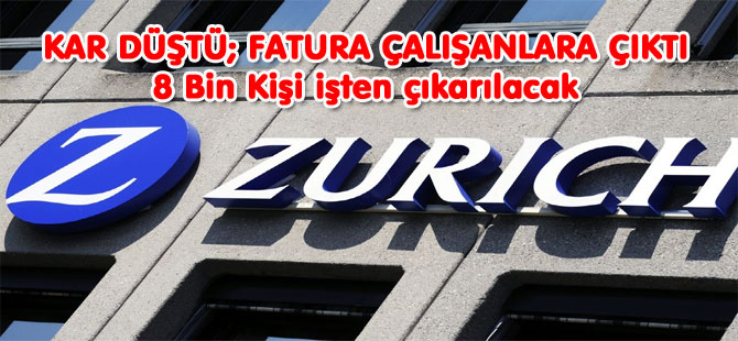 “ZÜRİCH” SİGORTA 8 BİN KİŞİ İŞTEN ÇIKARACAK