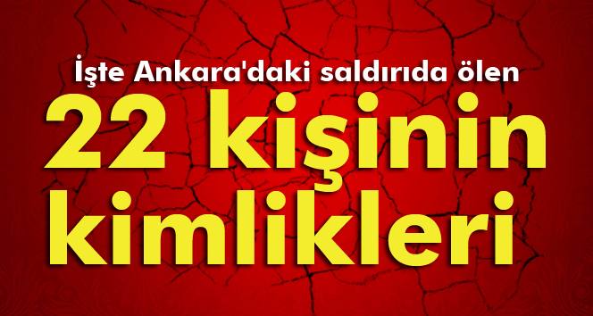 Ankara'daki saldırıda ölen 22 kişinin kimlikleri belli oldu