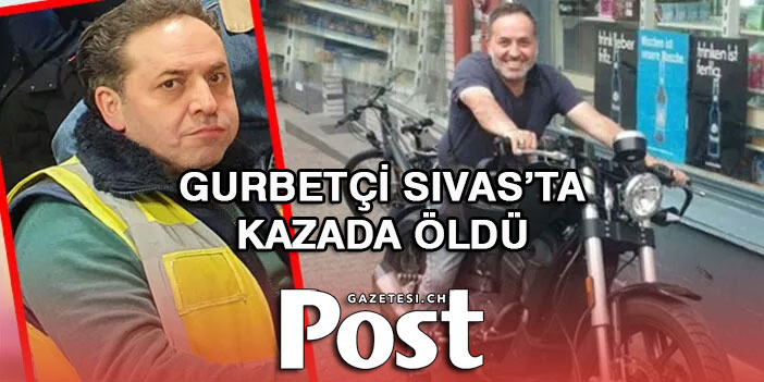 Gurbetçi tatile gittiği memleketi Sivas’ta kazada öldü