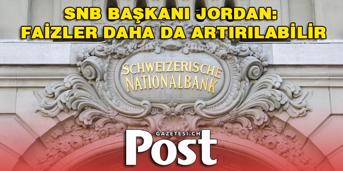SNB Başkanı Jordan: Faizler daha da artırılabilir