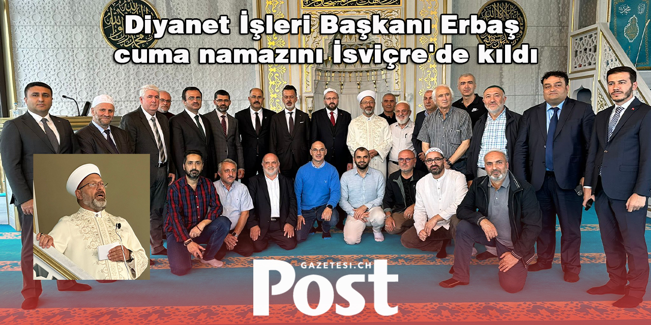 Diyanet İşleri Başkanı Ali Erbaş, İsviçre'de cuma namazını kıldırdı