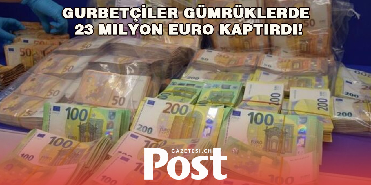 Gurbetçilerin gümrüklere kaptırdığı para dudak uçuklattı: 23 milyon Euro!
